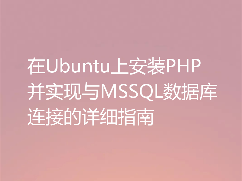 在Ubuntu上安装PHP并实现与MSSQL数据库连接的详细指南