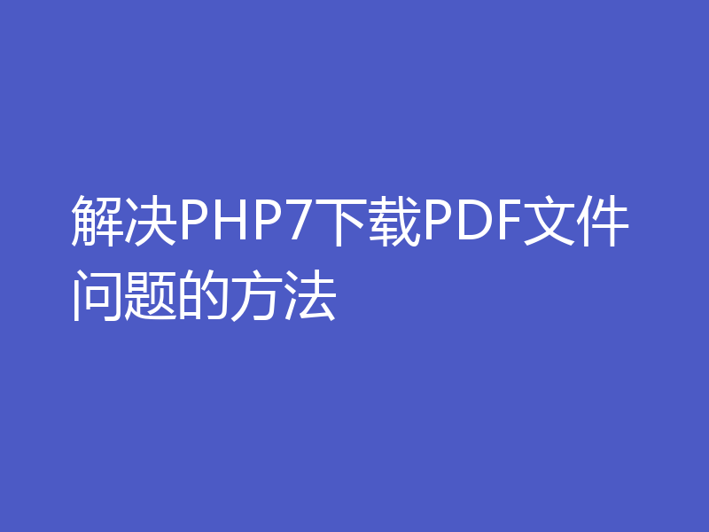 解决PHP7下载PDF文件问题的方法
