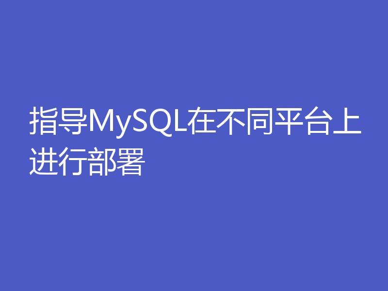 指导MySQL在不同平台上进行部署