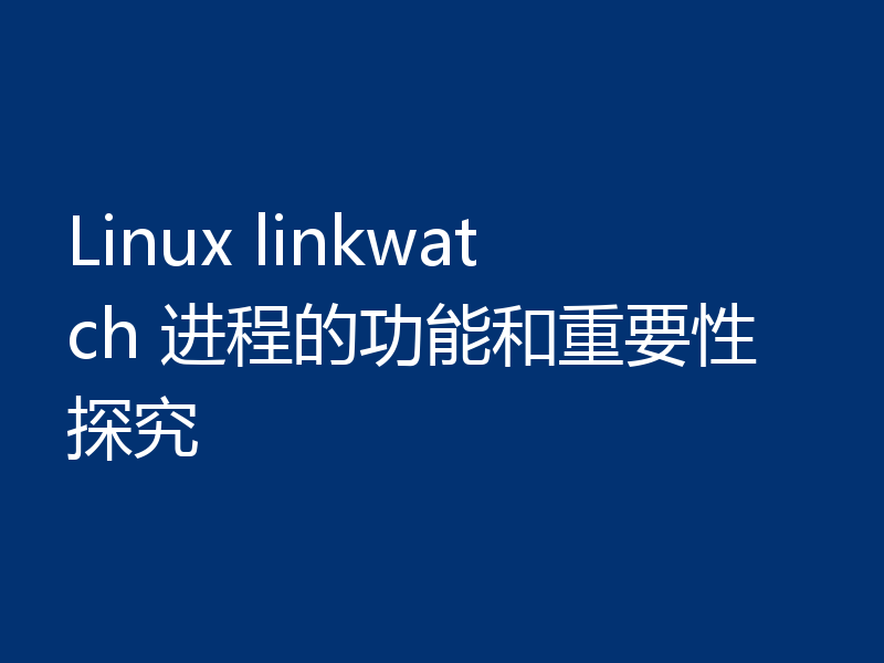 Linux linkwatch 进程的功能和重要性探究