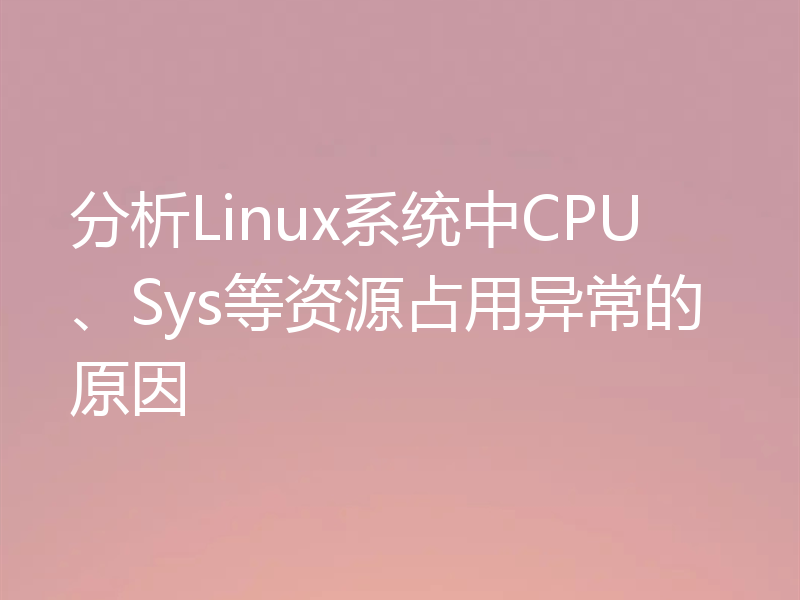 分析Linux系统中CPU、Sys等资源占用异常的原因