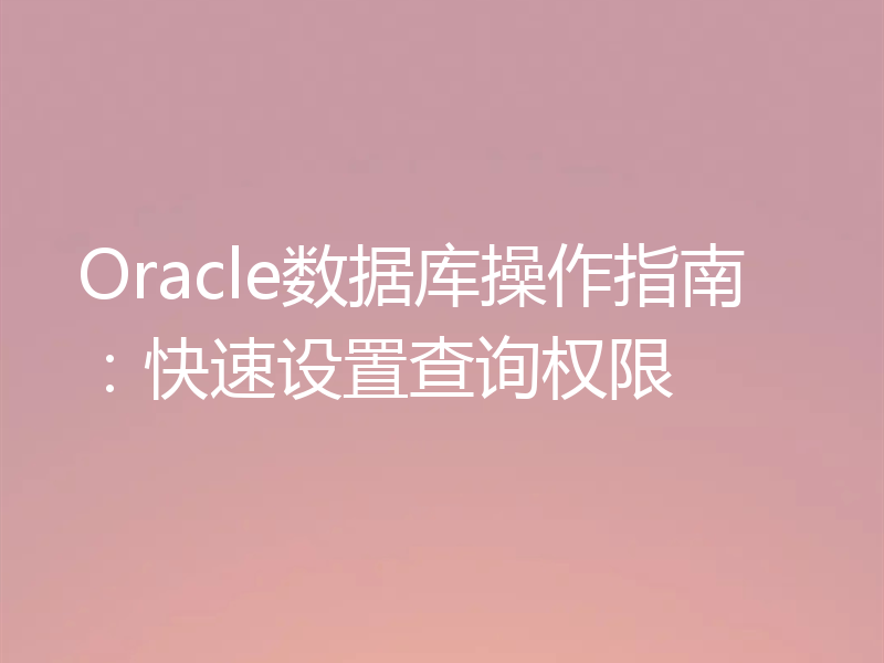 Oracle数据库操作指南：快速设置查询权限