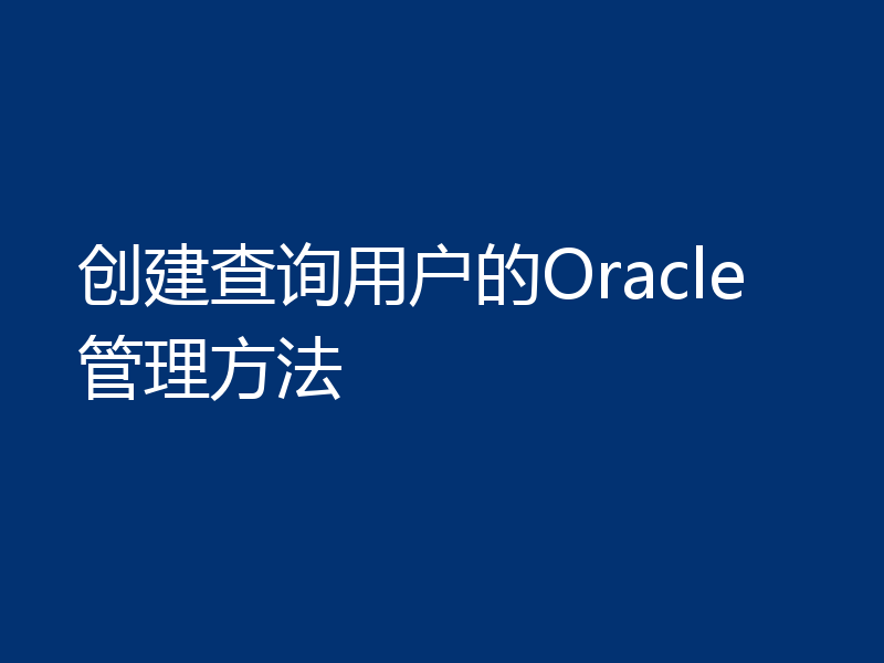 创建查询用户的Oracle管理方法