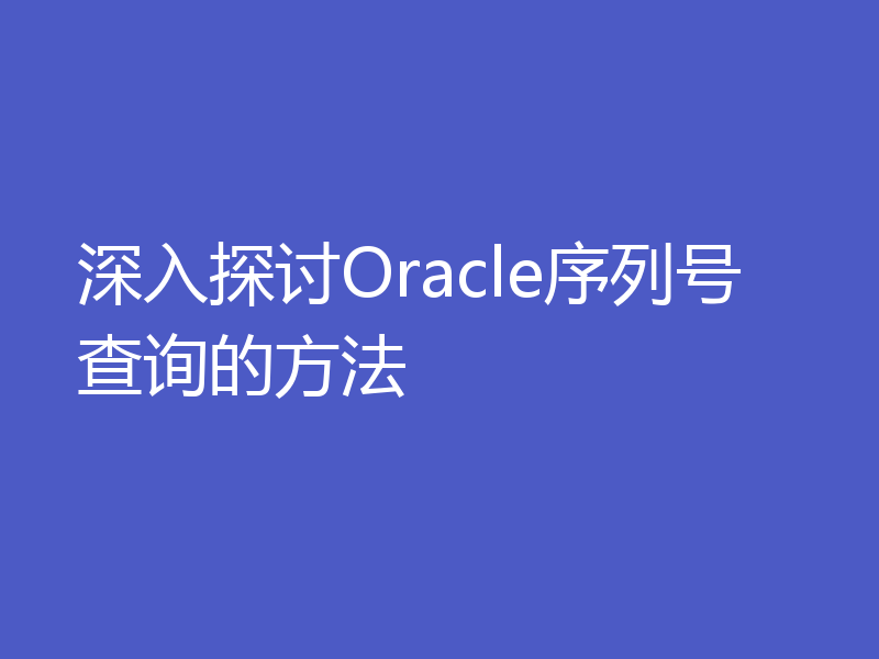 深入探讨Oracle序列号查询的方法