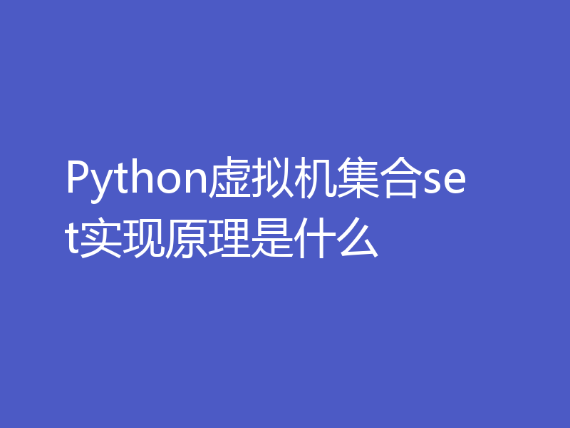 Python虚拟机集合set实现原理是什么