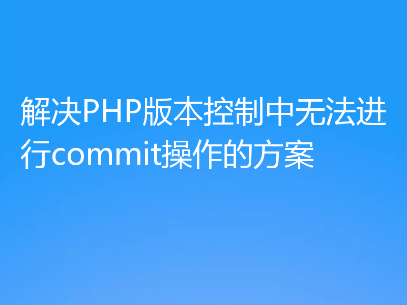 解决PHP版本控制中无法进行commit操作的方案