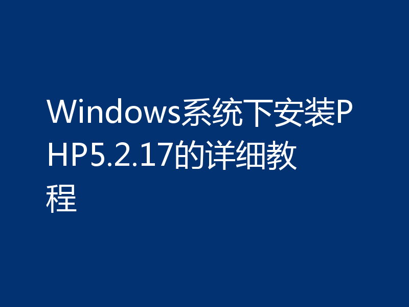 Windows系统下安装PHP5.2.17的详细教程