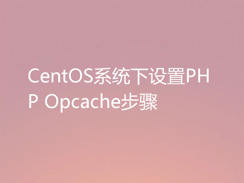 CentOS系统下设置PHP Opcache步骤