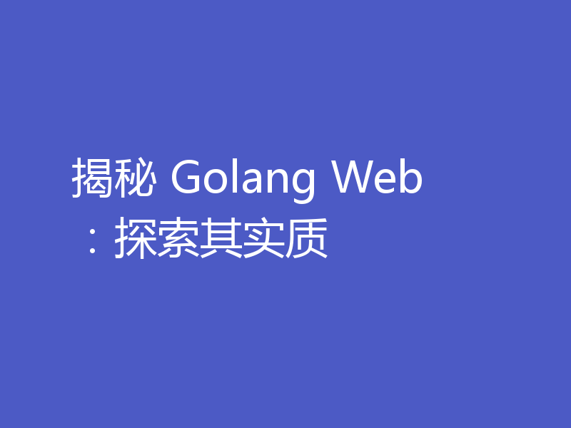 揭秘 Golang Web：探索其实质