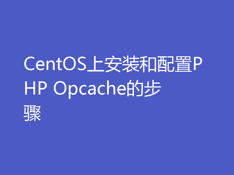 CentOS上安装和配置PHP Opcache的步骤