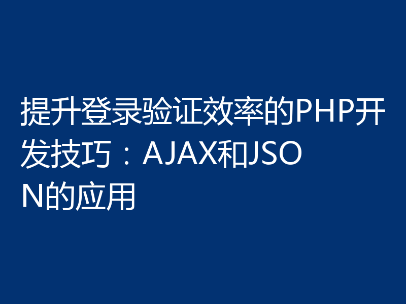 提升登录验证效率的PHP开发技巧：AJAX和JSON的应用