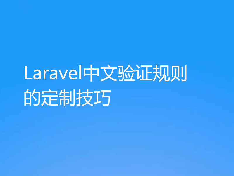 Laravel中文验证规则的定制技巧