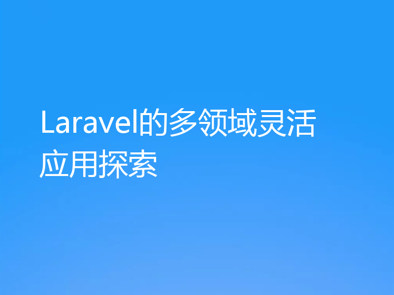 Laravel的多领域灵活应用探索
