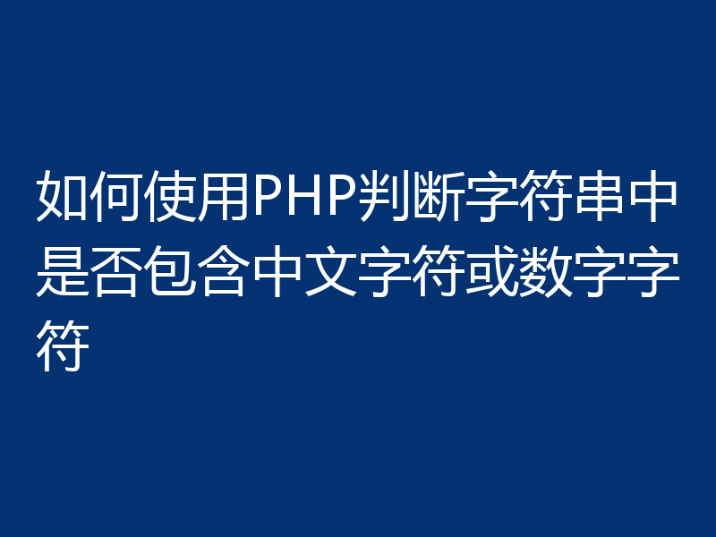 如何使用PHP判断字符串中是否包含中文字符或数字字符