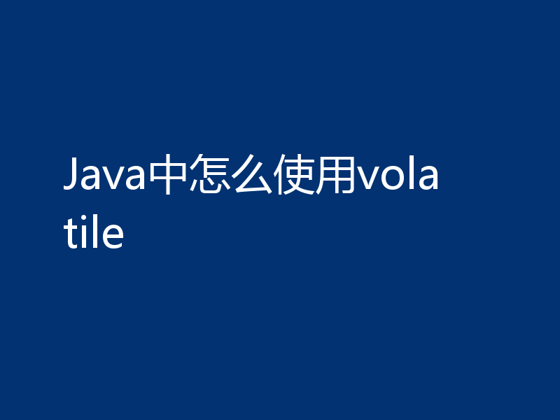 Java中怎么使用volatile