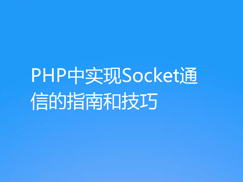 PHP中实现Socket通信的指南和技巧