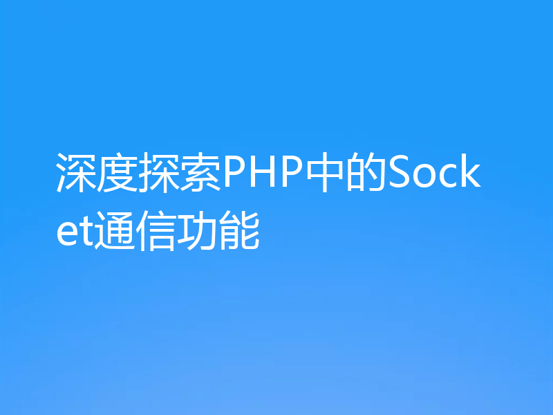 深度探索PHP中的Socket通信功能