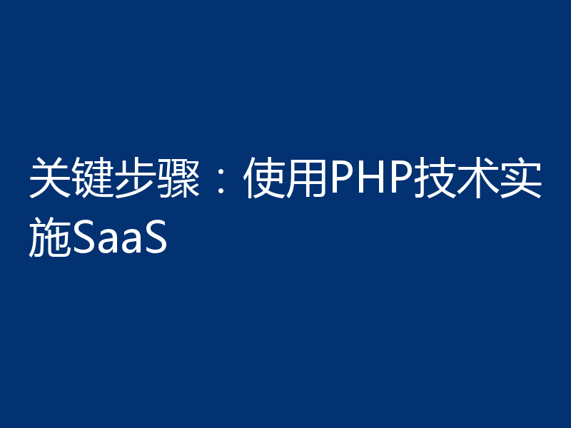 关键步骤：使用PHP技术实施SaaS