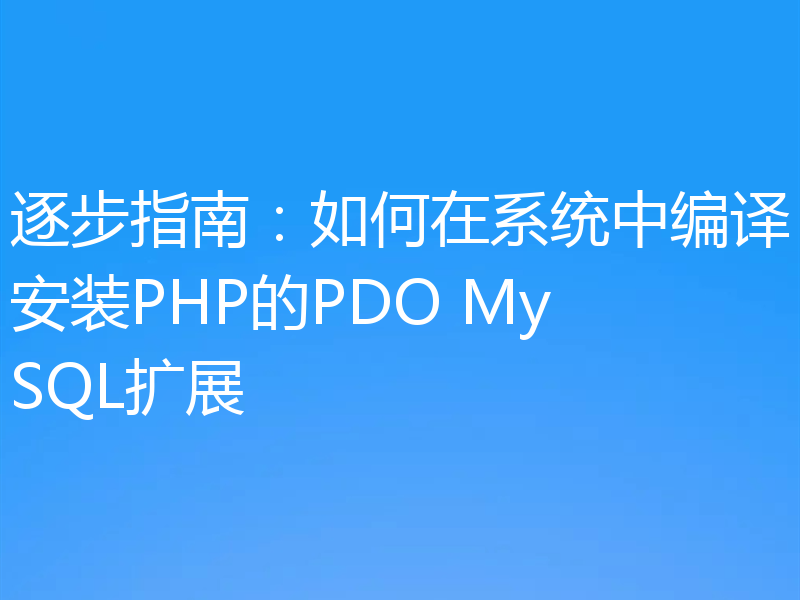 逐步指南：如何在系统中编译安装PHP的PDO MySQL扩展