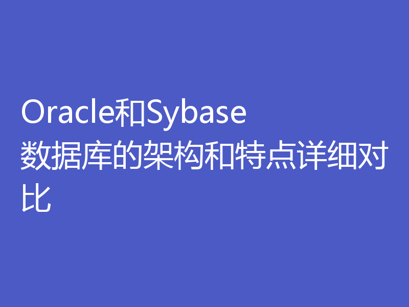 Oracle和Sybase数据库的架构和特点详细对比