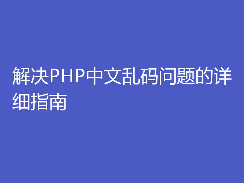 解决PHP中文乱码问题的详细指南