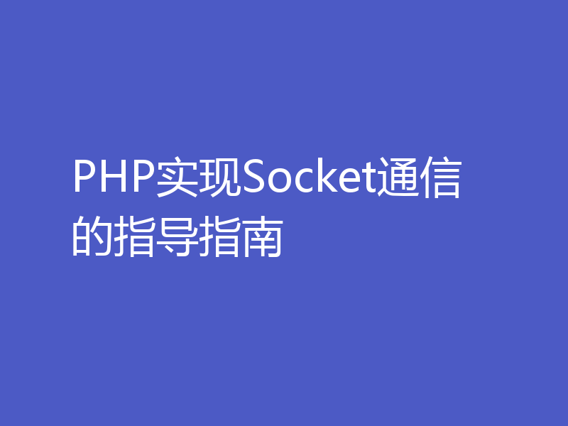 PHP实现Socket通信的指导指南