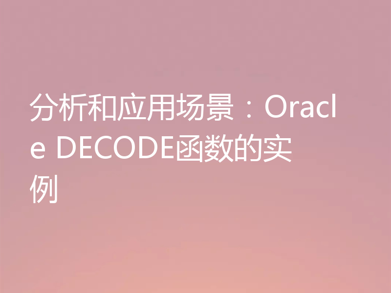 分析和应用场景：Oracle DECODE函数的实例