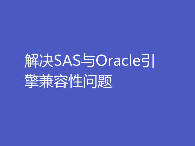 解决SAS与Oracle引擎兼容性问题