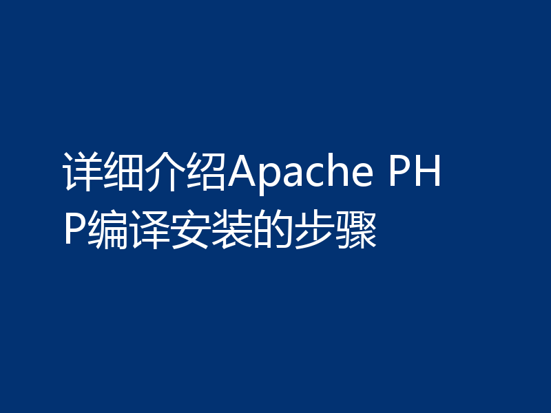 详细介绍Apache PHP编译安装的步骤