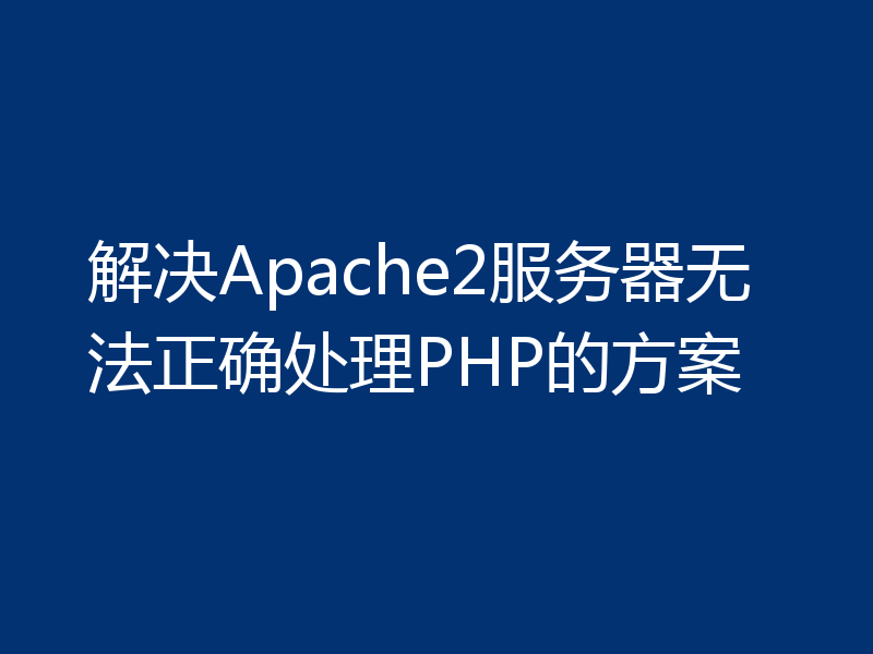 解决Apache2服务器无法正确处理PHP的方案