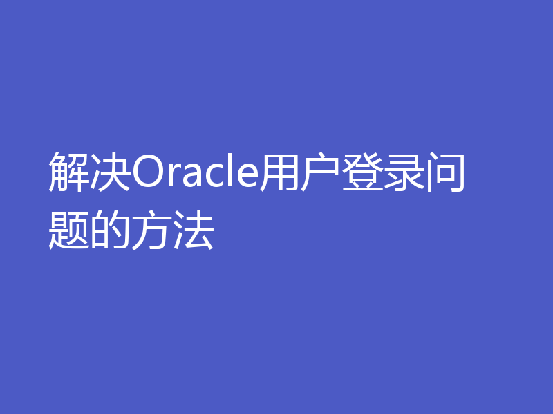 解决Oracle用户登录问题的方法