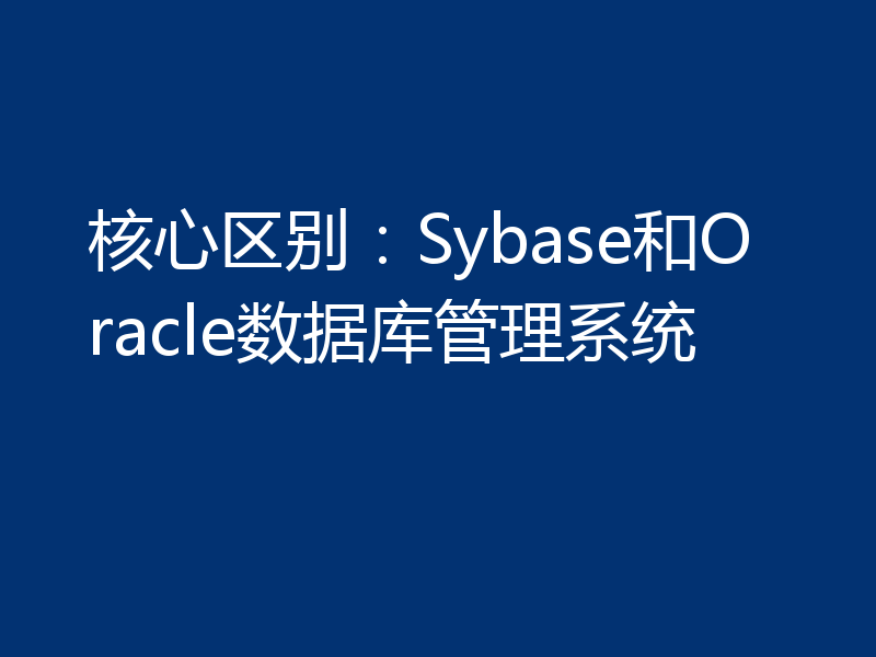 核心区别：Sybase和Oracle数据库管理系统
