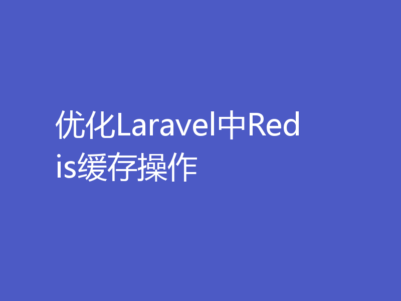 优化Laravel中Redis缓存操作