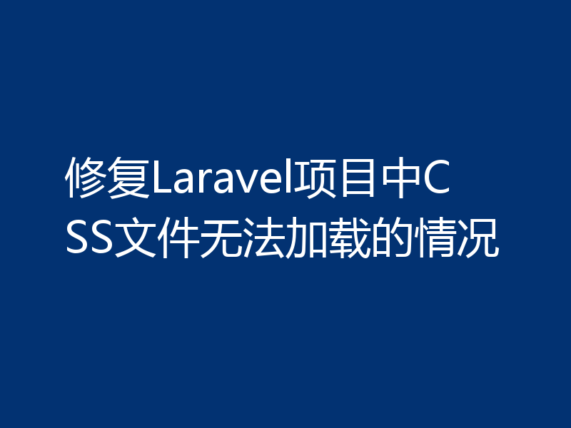 修复Laravel项目中CSS文件无法加载的情况