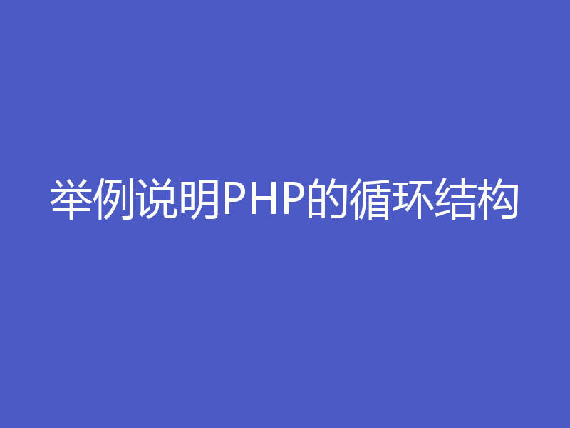 举例说明PHP的循环结构