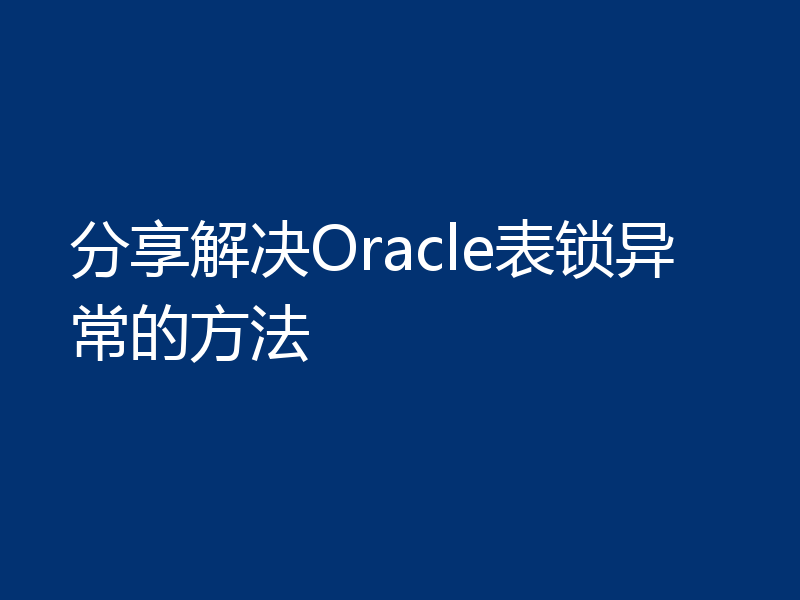 分享解决Oracle表锁异常的方法