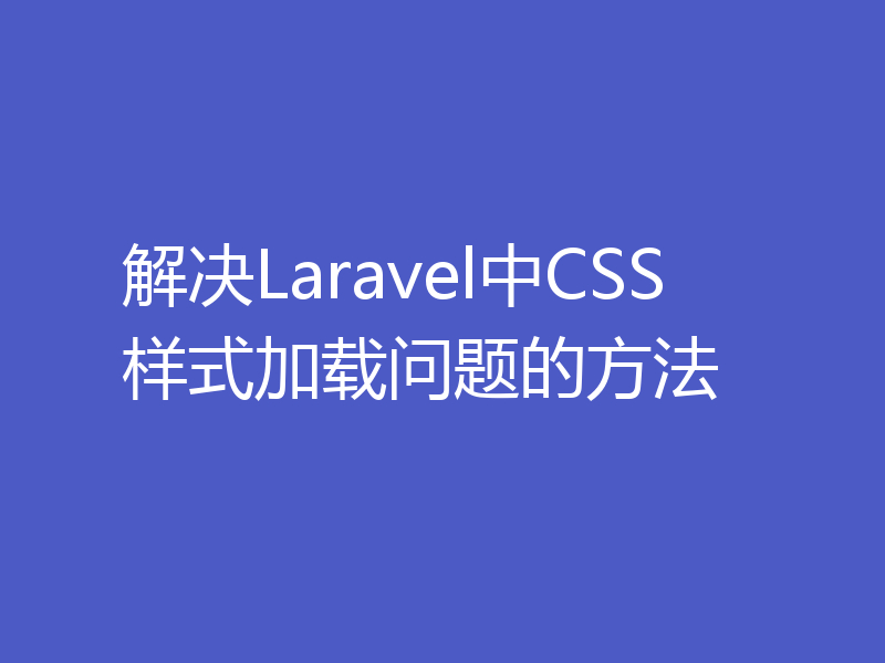 解决Laravel中CSS样式加载问题的方法