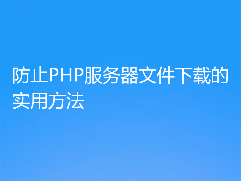防止PHP服务器文件下载的实用方法