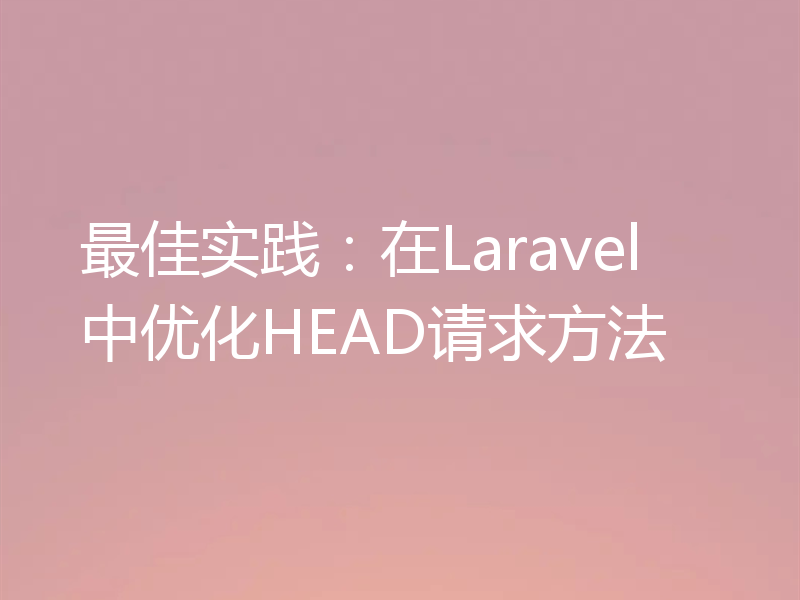 最佳实践：在Laravel中优化HEAD请求方法