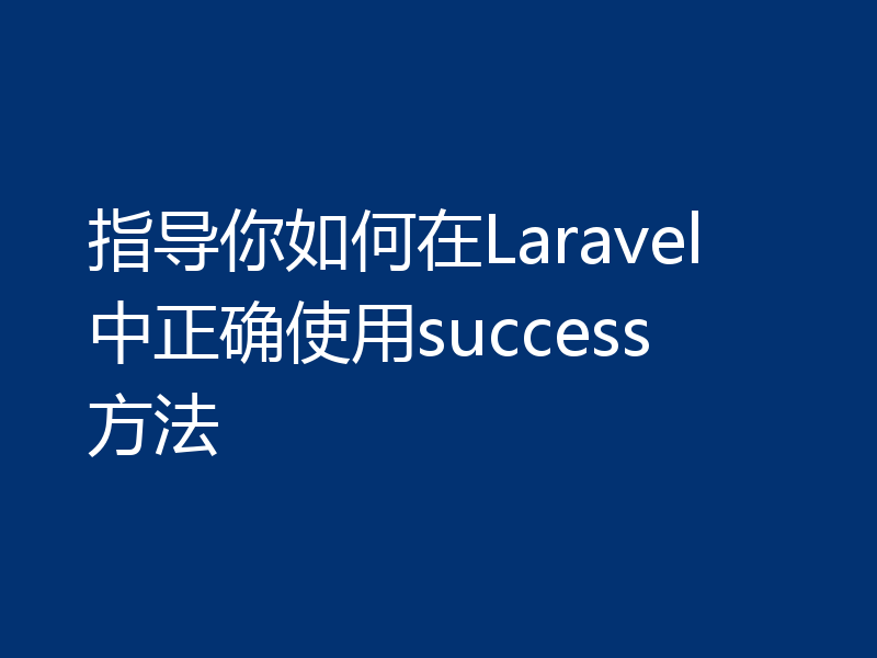 指导你如何在Laravel中正确使用success方法