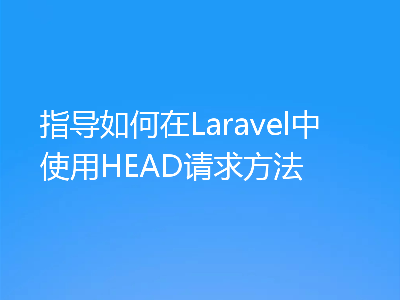 指导如何在Laravel中使用HEAD请求方法