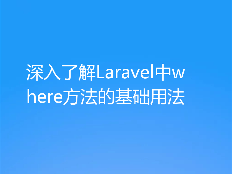 深入了解Laravel中where方法的基础用法