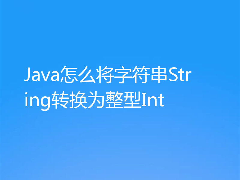 Java怎么将字符串String转换为整型Int
