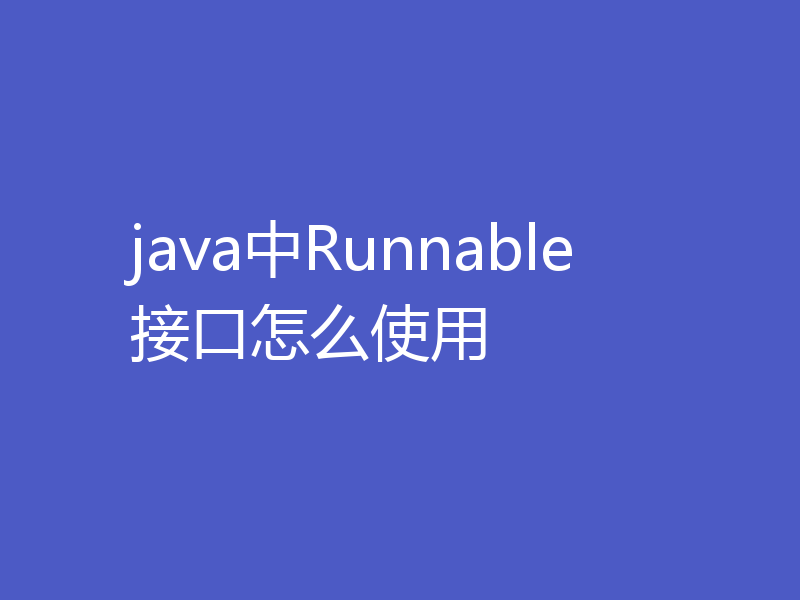 java中Runnable接口怎么使用