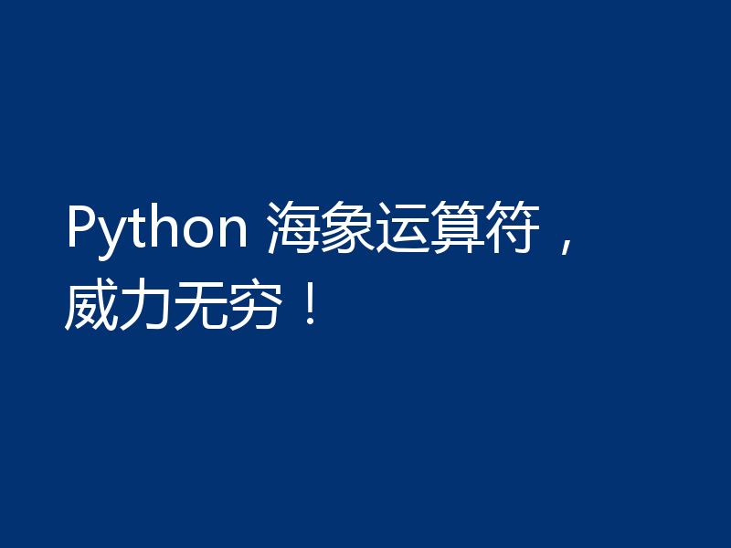 Python 海象运算符，威力无穷！