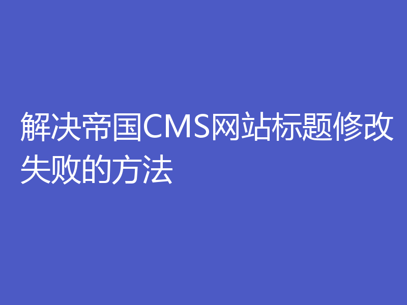 解决帝国CMS网站标题修改失败的方法