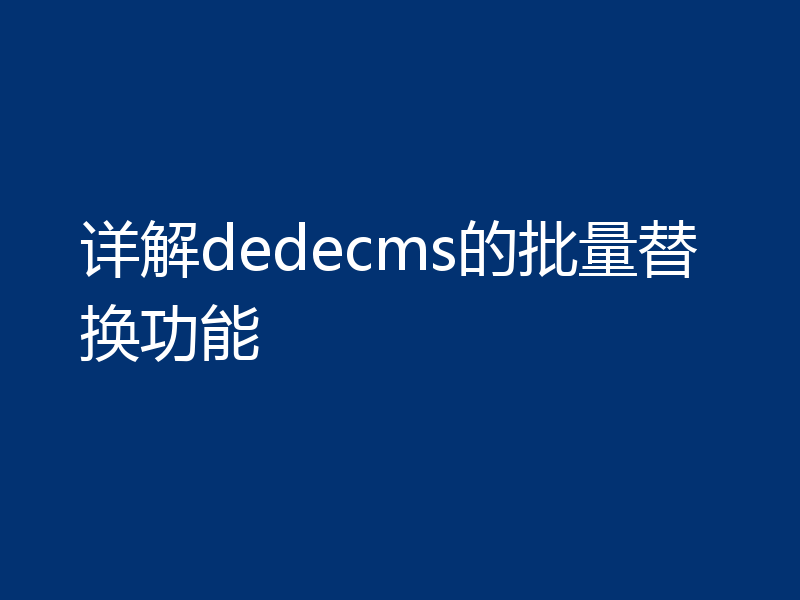 详解dedecms的批量替换功能