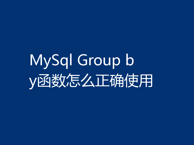 MySql Group by函数怎么正确使用