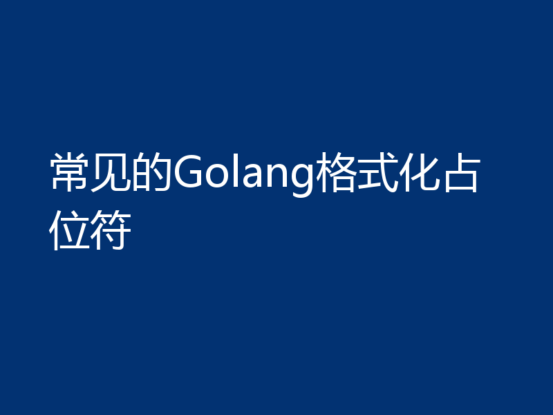 常见的Golang格式化占位符