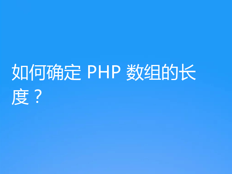 如何确定 PHP 数组的长度？